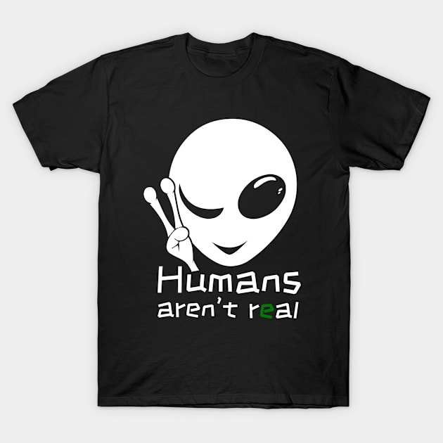 Alien UFO Believer Humans aren't Real T-Shirt by Acroxth